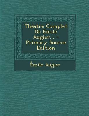 Book cover for Theatre Complet de Emile Augier... - Primary Source Edition