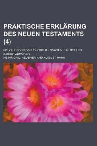 Cover of Praktische Erklarung Des Neuen Testaments; Nach Dessen Handschriftl. Nachla U. D. Heften Seiner Zuhorer (4)