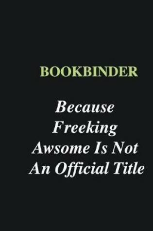 Cover of Bookbinder Because Freeking Awsome is Not An Official Title