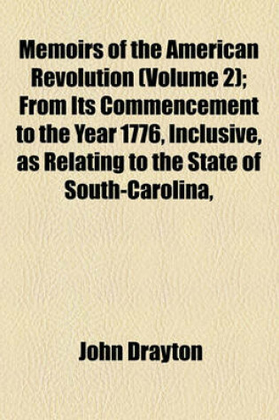 Cover of Memoirs of the American Revolution (Volume 2); From Its Commencement to the Year 1776, Inclusive, as Relating to the State of South-Carolina,