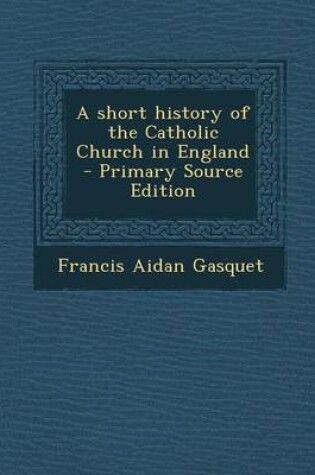 Cover of A Short History of the Catholic Church in England - Primary Source Edition