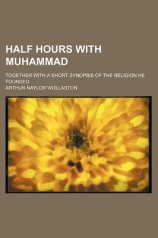 Cover of Half Hours with Muhammad; Together with a Short Synopsis of the Religion He Founded