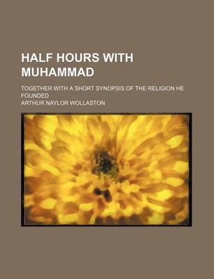 Book cover for Half Hours with Muhammad; Together with a Short Synopsis of the Religion He Founded