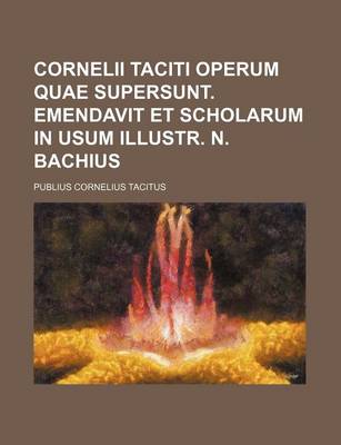 Book cover for Cornelii Taciti Operum Quae Supersunt. Emendavit Et Scholarum in Usum Illustr. N. Bachius