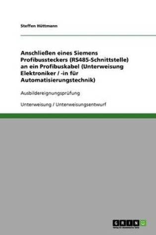 Cover of Anschliessen eines Siemens Profibussteckers (RS485-Schnittstelle) an ein Profibuskabel (Unterweisung Elektroniker / -in fur Automatisierungstechnik)