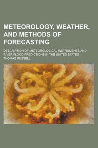 Cover of Meteorology, Weather, and Methods of Forecasting; Description of Meteorological Instruments and River Flood Predictions in the United States