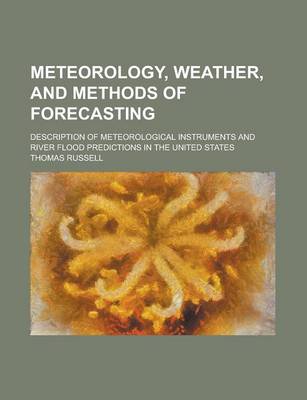 Book cover for Meteorology, Weather, and Methods of Forecasting; Description of Meteorological Instruments and River Flood Predictions in the United States