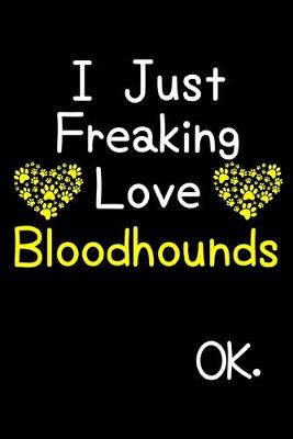 Book cover for I Just Freaking Love Bloodhounds OK.