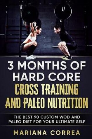 Cover of 3 MONTHS Of HARD CORE CROSS TRAINING AND PALEO NUTRITION