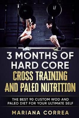 Book cover for 3 MONTHS Of HARD CORE CROSS TRAINING AND PALEO NUTRITION