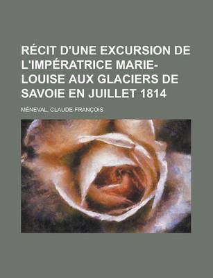 Book cover for Recit D'Une Excursion de L'Imperatrice Marie-Louise Aux Glaciers de Savoie En Juillet 1814