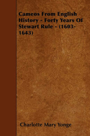 Cover of Cameos From English History - Forty Years Of Stewart Rule - (1603-1643)