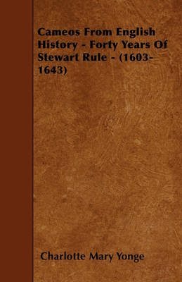 Book cover for Cameos From English History - Forty Years Of Stewart Rule - (1603-1643)