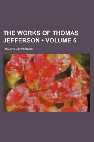 Cover of The Works of Thomas Jefferson (Volume 5)