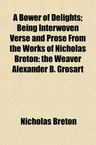 Cover of A Bower of Delights; Being Interwoven Verse and Prose from the Works of Nicholas Breton