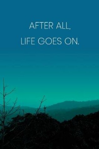 Cover of Inspirational Quote Notebook - 'After All, Life Goes On.' - Inspirational Journal to Write in - Inspirational Quote Diary