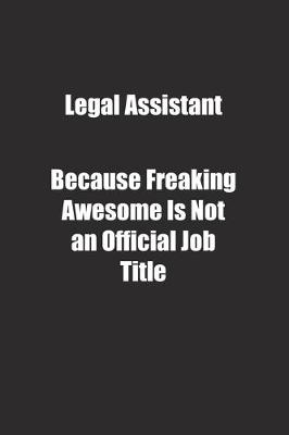 Book cover for Legal Assistant Because Freaking Awesome Is Not an Official Job Title.