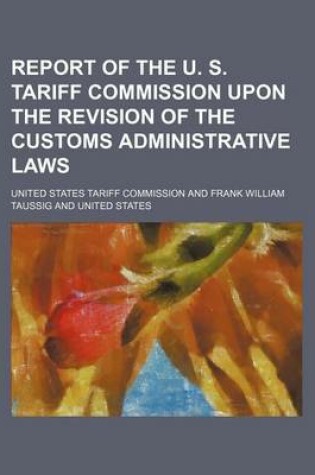 Cover of Report of the U. S. Tariff Commission Upon the Revision of the Customs Administrative Laws