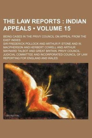 Cover of The Law Reports (Volume 15); Indian Appeals. Being Cases in the Privy Council on Appeal from the East Indies