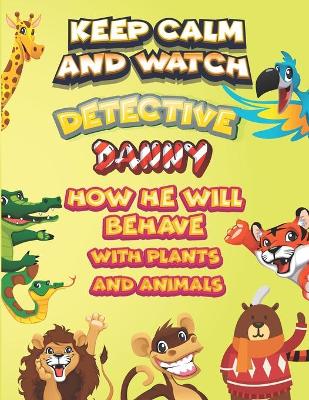 Book cover for keep calm and watch detective Danny how he will behave with plant and animals