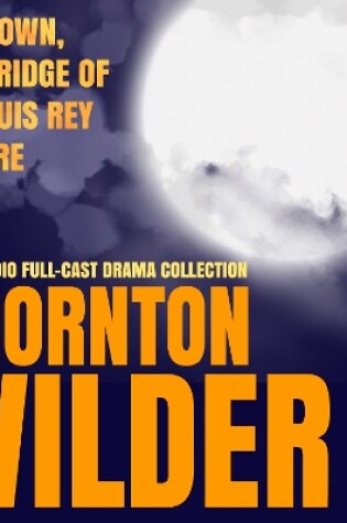 Cover of Thornton Wilder: Our Town, The Bridge of San Luis Rey & More