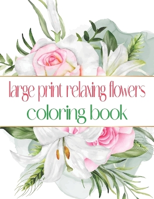 Book cover for Large Print Relaxing Flowers Coloring Book