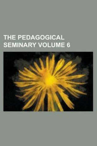 Cover of The Pedagogical Seminary Volume 6