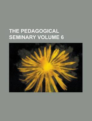 Book cover for The Pedagogical Seminary Volume 6