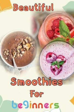 Cover of Beautiful Smoothies For beginners