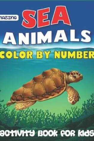 Cover of Amazing Sea Animals Color by Number Activity Book for Kids