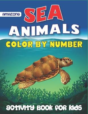 Book cover for Amazing Sea Animals Color by Number Activity Book for Kids