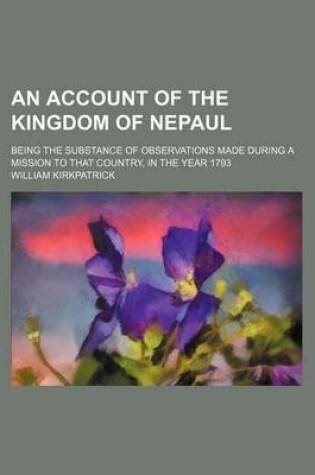 Cover of An Account of the Kingdom of Nepaul; Being the Substance of Observations Made During a Mission to That Country, in the Year 1793