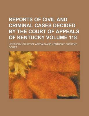 Book cover for Reports of Civil and Criminal Cases Decided by the Court of Appeals of Kentucky Volume 118