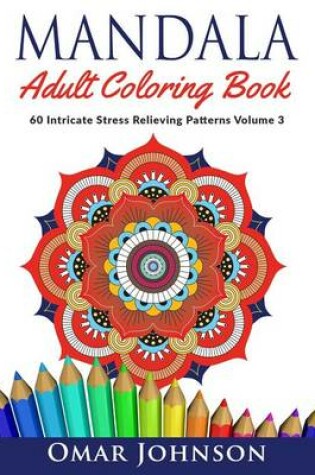 Cover of Mandala Adult Coloring Book: 60 Intricate Stress Relieving Patterns, Volume 3