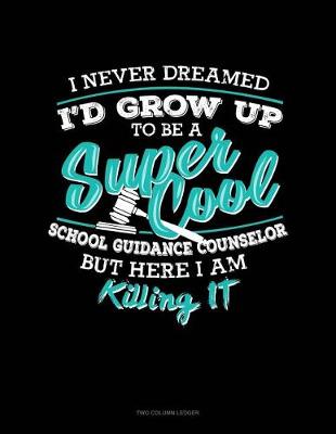 Cover of I Never Dreamed I'd Grow Up to Be a Super Cool School Guidance Counselor But Here I Am Killing It!