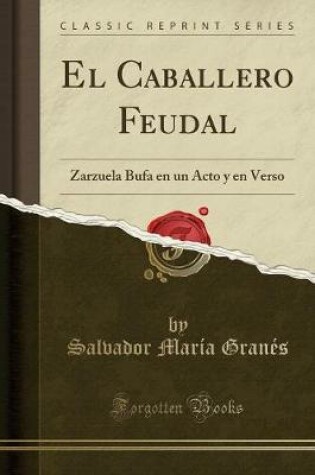 Cover of El Caballero Feudal: Zarzuela Bufa en un Acto y en Verso (Classic Reprint)