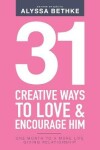 Book cover for 31 Creative Ways To Love and Encourage Him