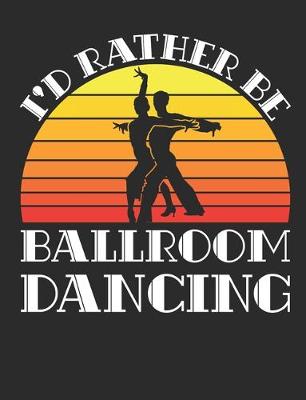 Book cover for I'd Rather Be Ballroom Dancing