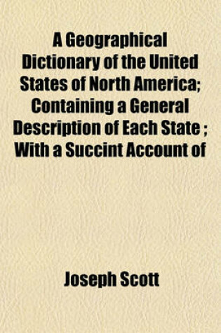 Cover of A Geographical Dictionary of the United States of North America; Containing a General Description of Each State; With a Succint Account of