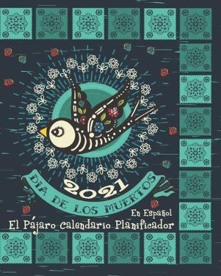 Book cover for 2021 Dia De Los Muertos El Pajaro Calendario Planificador