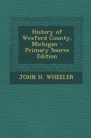 Cover of History of Wexford County, Michigan - Primary Source Edition