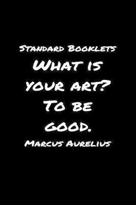 Book cover for Standard Booklets What Is Your Art to Be Good Marcus Aurelius