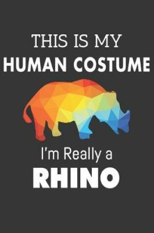 Cover of This Is My Human Costume Im Really A Rhino Notebook