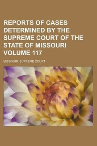 Cover of Reports of Cases Determined by the Supreme Court of the State of Missouri Volume 117