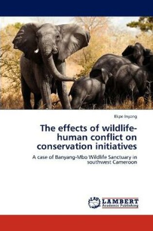 Cover of The Effects of Wildlife-Human Conflict on Conservation Initiatives