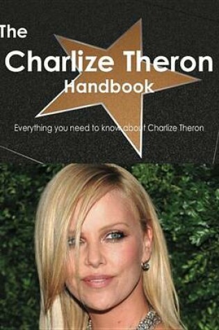 Cover of The Charlize Theron Handbook - Everything You Need to Know about Charlize Theron