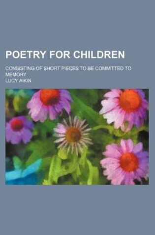 Cover of Poetry for Children; Consisting of Short Pieces to Be Committed to Memory