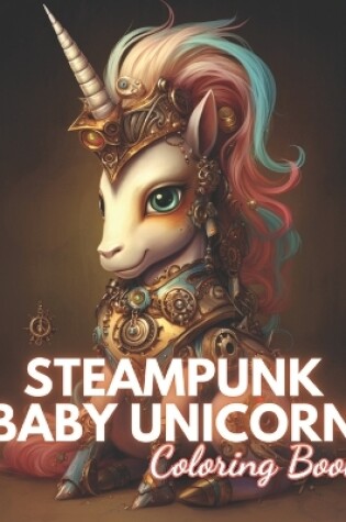 Cover of Steampunk Baby Unicorn Coloring Book for Adults