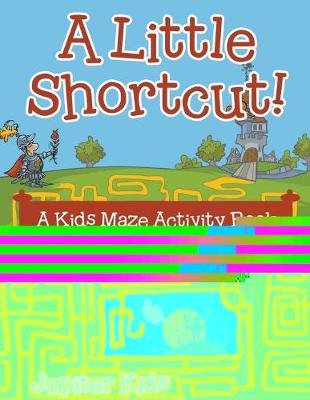 Book cover for A Little Shortcut! A Kids Maze Activity Book