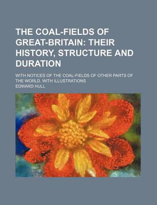 Book cover for The Coal-Fields of Great-Britain; With Notices of the Coal-Fields of Other Parts of the World. with Illustrations